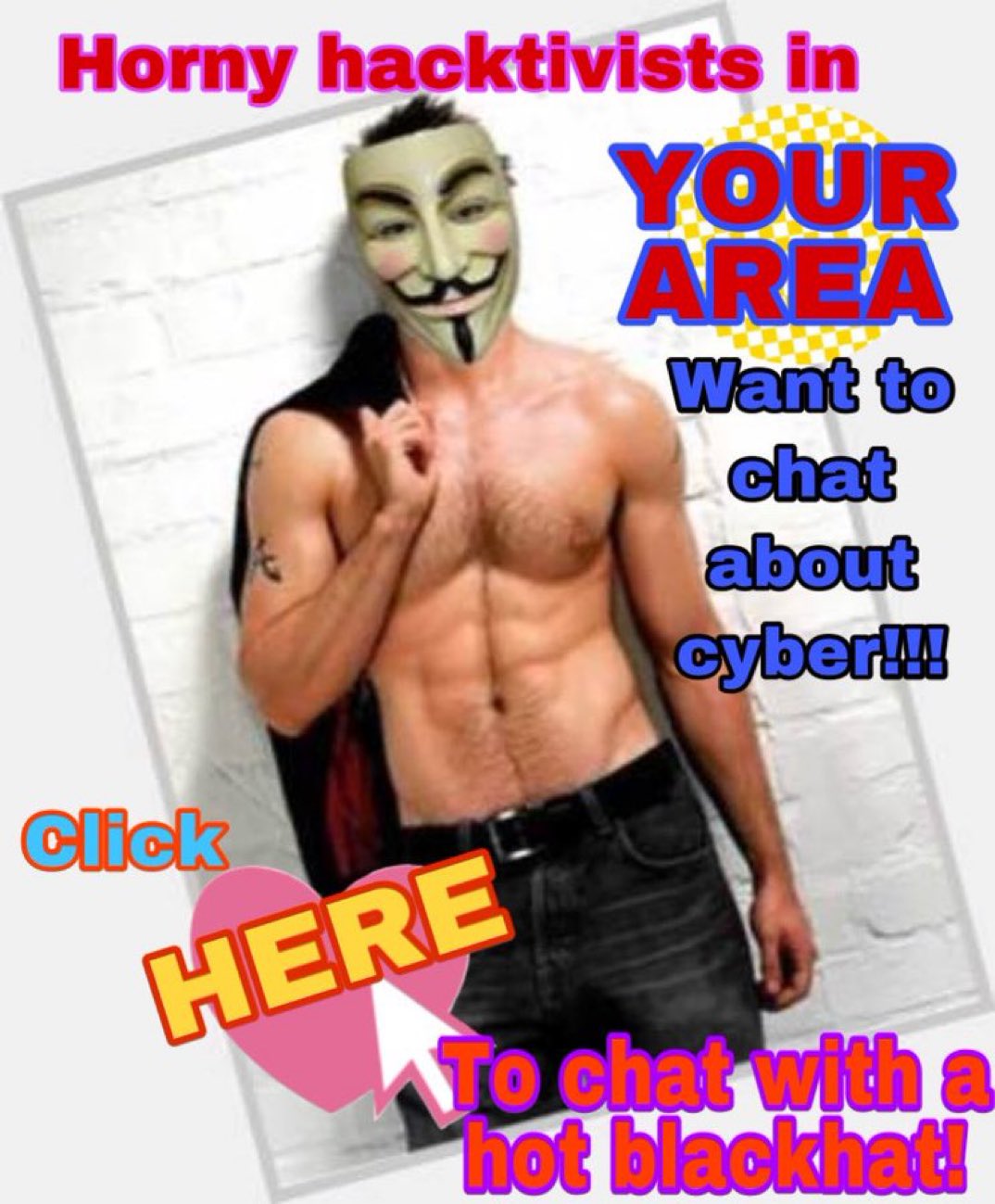 HOT HACKTIVISTS IN YOUR AREA, shirtless masculine wearing a guy fawkes mask. click here to chat with a horny blackhat